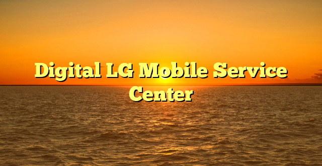 Digital LG Mobile Service Center