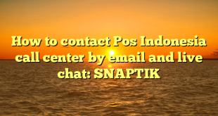 How to contact Pos Indonesia call center by email and live chat: SNAPTIK