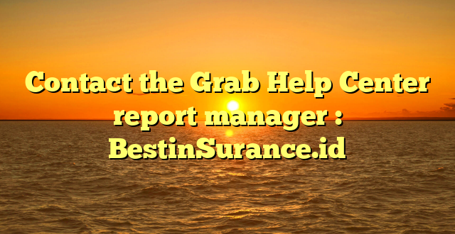 Contact the Grab Help Center report manager : BestinSurance.id