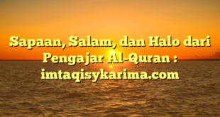 Sapaan, Salam, dan Halo dari Pengajar Al-Quran : imtaqisykarima.com